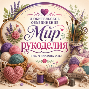 Любительское объединение «Мир рукоделия» (рук. Филатова О.М.)